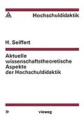 E-Book (pdf) Aktuelle wissenschaftstheoretische Aspekte der Hochschuldidaktik von Helmut Seiffert