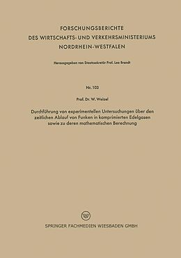 E-Book (pdf) Durchführung von experimentellen Untersuchungen über den zeitlichen Ablauf von Funken in komprimierten Edelgasen sowie zu deren mathematischen Berechnung von Walter Weizel