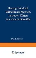 E-Book (pdf) Herzog Friedrich Wilhelm als Mensch in treuen Zügen aus seinem Gemälde von J. L. Römer