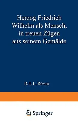 E-Book (pdf) Herzog Friedrich Wilhelm als Mensch in treuen Zügen aus seinem Gemälde von J. L. Römer