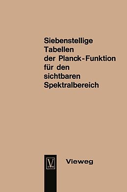 E-Book (pdf) Seven-Figure Tables of the Planck Function for the Visible Spectrum / Siebenstellige Tabellen der Planck-Funktion für den sichtbaren Spektralbereich von Dietrich Hahn, Joachim Metzdorf, Ulrich Schley