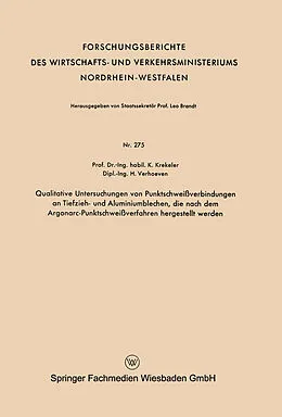 E-Book (pdf) Qualitative Untersuchungen von Punktschweißverbindungen an Tiefzieh- und Aluminiumblechen, die nach dem Argonarc-Punktschweißverfahren hergestellt werden von Karl Krekeler