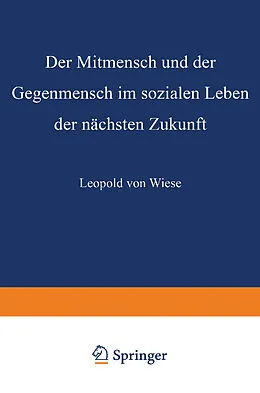 E-Book (pdf) Der Mitmensch und der Gegenmensch im sozialen Leben der nächsten Zukunft von Leopold von Wiese