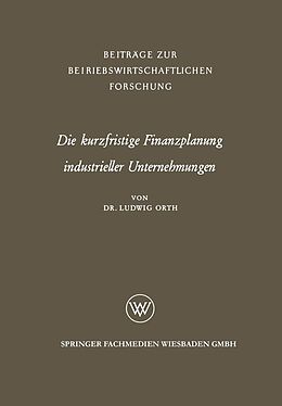 E-Book (pdf) Die kurzfristige Finanzplanung industrieller Unternehmungen von Ludwig Orth