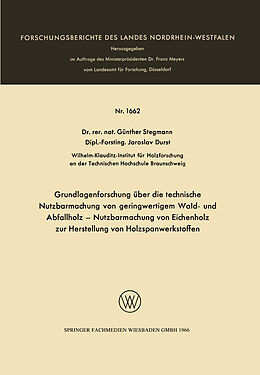 E-Book (pdf) Grundlagenforschung über die technische Nutzbarmachung von geringwertigem Wald- und Abfallholz  Nutzbarmachung von Eichenholz zur Herstellung von Holzspanwerkstoffen von Günther Stegmann