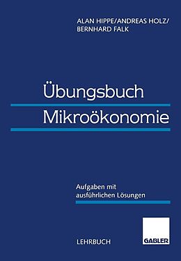E-Book (pdf) Übungsbuch Mikroökonomie von Alan Hippe, Bernhard Falk, Andreas Holz