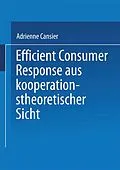 E-Book (pdf) Efficient Consumer Response aus kooperationstheoretischer Sicht von Adrienne Cansier