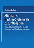 E-Book (pdf) Alternative-Trading-Systems als Zukunftsoption von Matthias Ludwig