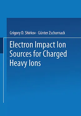 E-Book (pdf) Electron Impact Ion Sources for Charged Heavy Ions von Grigory D. Shirkov, Günter Zschornack