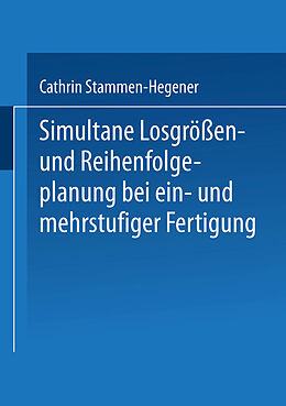 E-Book (pdf) Simultane Losgrößen- und Reihenfolgeplanung bei ein- und mehrstufiger Fertigung von Cathrin Stammen-Hegener