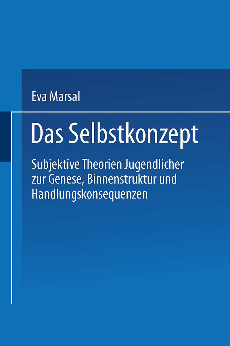 Das Selbstkonzept  Subjektive Theorien Jugendlicher zur Genese, Binnenstruktur und Handlungskonsequenzen