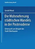 E-Book (pdf) Die Wahrnehmung städtischen Wandels in der Postmoderne von Gerald Wood