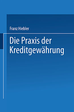 Kartonierter Einband Die Praxis der Kreditgewährung von Franz Hiebler
