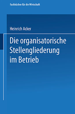 Kartonierter Einband Die organisatorische Stellengliederung im Betrieb von Heinrich B. Acker