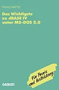 E-Book (pdf) Das Wichtigste zu dBase IV unter MS-DOS 5.0 von Dietrich Franz, Rüdiger Mattes