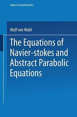 E-Book (pdf) The Equations of Navier-Stokes and Abstract Parabolic Equations von Wolf von Wahl