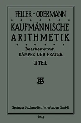 E-Book (pdf) Das Ganze der Kaufmännischen Arithmetik von Feller-Oderman Feller-Odermann, Dr. Bruno Kämpfe, Dipl. Hdl. Dr. Paul Prater