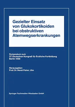 E-Book (pdf) Gezielter Einsatz von Glukokortikoiden bei obstruktiven Atemwegserkrankungen aufgrund neuer Untersuchungen von Horst L. Fehm