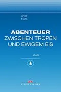 E-Book (epub) Abenteuer zwischen Tropen und ewigem Eis von Arved Fuchs