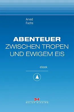 E-Book (epub) Abenteuer zwischen Tropen und ewigem Eis von Arved Fuchs