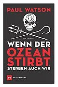 E-Book (epub) Wenn der Ozean stirbt, sterben auch wir von Paul Watson