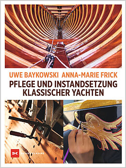 Fester Einband Pflege und Instandsetzung klassischer Yachten von Uwe Baykowski, Anna-Marie Frick