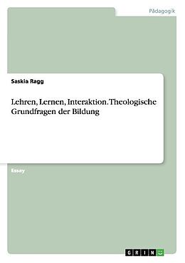 Kartonierter Einband Lehren, Lernen, Interaktion. Theologische Grundfragen der Bildung von Saskia Ragg
