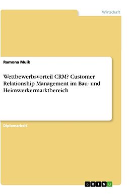 Kartonierter Einband Wettbewerbsvorteil CRM? Customer Relationship Management im Bau- und Heimwerkermarktbereich von Ramona Muik