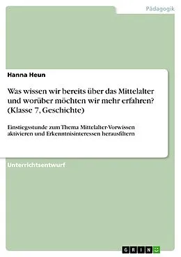 E-Book (pdf) Was wissen wir bereits über das Mittelalter und worüber möchten wir mehr erfahren? (Klasse 7, Geschichte) von Hanna Heun