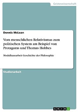 Kartonierter Einband Vom menschlichen Relativismus zum politischen System am Beispiel von Protagoras und Thomas Hobbes von Dennis McLean