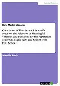 E-Book (epub) Correlation of Data Series. A Scientific Study on the Selection of Meaningful Variables and Functions for the Separation of Trends, Cyclic Parts and Scatter from Data Series von Hans-Martin Stoenner