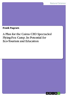 eBook (epub) A Plan for the Cairns CBD Spectacled Flying-Fox Camp. Its Potential for Eco-Tourism and Education de Frank Pagram