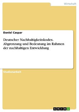 Kartonierter Einband Deutscher Nachhaltigkeitskodex. Abgrenzung und Bedeutung im Rahmen der nachhaltigen Entwicklung von Daniel Caspar