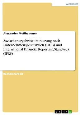 Kartonierter Einband Zwischenergebniseliminierung nach Unternehmensgesetzbuch (UGB) und International Financial Reporting Standards (IFRS) von Alexander Moßhammer