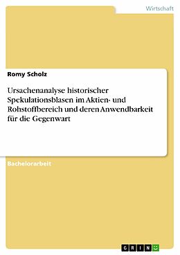 E-Book (pdf) Ursachenanalyse historischer Spekulationsblasen im Aktien- und Rohstoffbereich und deren Anwendbarkeit für die Gegenwart von Romy Scholz