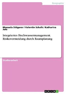 E-Book (pdf) Integriertes Hochwassermanagement. Risikovermeidung durch Raumplanung von Manuela Stögerer, Valentin Schalk, Katharina Jutz