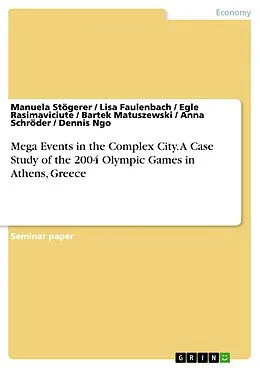 E-Book (pdf) Mega Events in the Complex City. A Case Study of the 2004 Olympic Games in Athens, Greece von Manuela Stögerer, Lisa Faulenbach, Egle Rasimaviciute