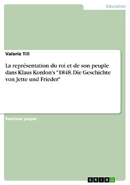 E-Book (pdf) La représentation du roi et de son peuple dans Klaus Kordon's "1848. Die Geschichte von Jette und Frieder" von Valerie Till