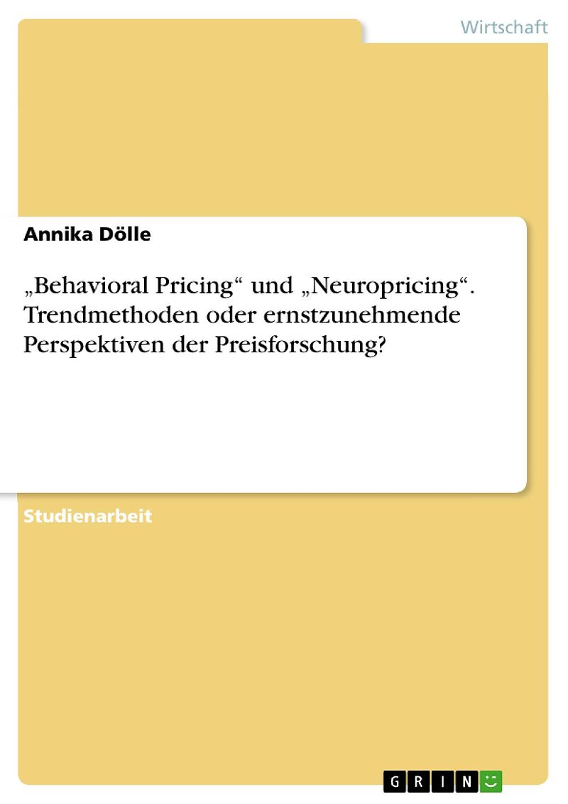 "Behavioral Pricing" und "Neuropricing". Trendmethoden oder ernstzunehmende Perspektiven der Preisforschung?