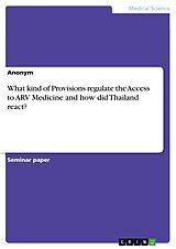 eBook (pdf) What kind of Provisions regulate the Access to ARV Medicine and how did Thailand react? de Anonymous
