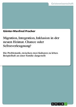Kartonierter Einband Migration, Integration, Inklusion in der neuen Heimat. Chance oder Selbstverleugnung? von Günter-Manfred Pracher