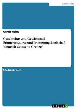 Kartonierter Einband Geschichte und Gedächtnis? Erinnerungsorte und Erinnerungslandschaft "deutsch-deutsche Grenze" von Gerrit Hahn