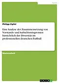 E-Book (epub) Eine Analyse der Zusammensetzung von Vorstands- und Aufsichtsratsgremien hinsichtlich der Diversität im professionellen deutschen Fußball von Philipp Zipfel
