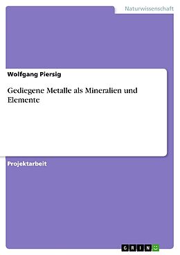 Kartonierter Einband Gediegene Metalle als Mineralien und Elemente von Wolfgang Piersig