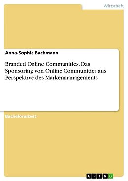 Kartonierter Einband Branded Online Communities. Das Sponsoring von Online Communities aus Perspektive des Markenmanagements von Anna-Sophie Bachmann
