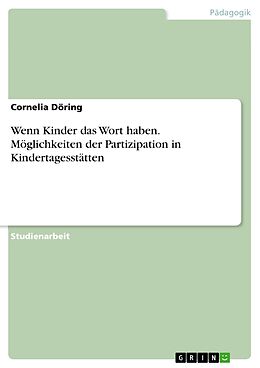 E-Book (pdf) Wenn Kinder das Wort haben. Möglichkeiten der Partizipation in Kindertagesstätten von Cornelia Döring