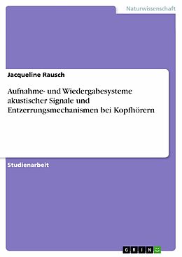 E-Book (pdf) Aufnahme- und Wiedergabesysteme akustischer Signale und Entzerrungsmechanismen bei Kopfhörern von Jacqueline Rausch