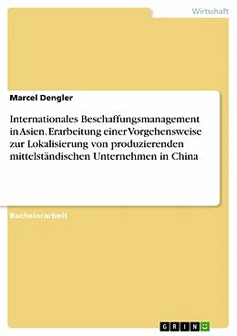 E-Book (epub) Internationales Beschaffungsmanagement in Asien. Erarbeitung einer Vorgehensweise zur Lokalisierung von produzierenden mittelständischen Unternehmen in China von Marcel Dengler