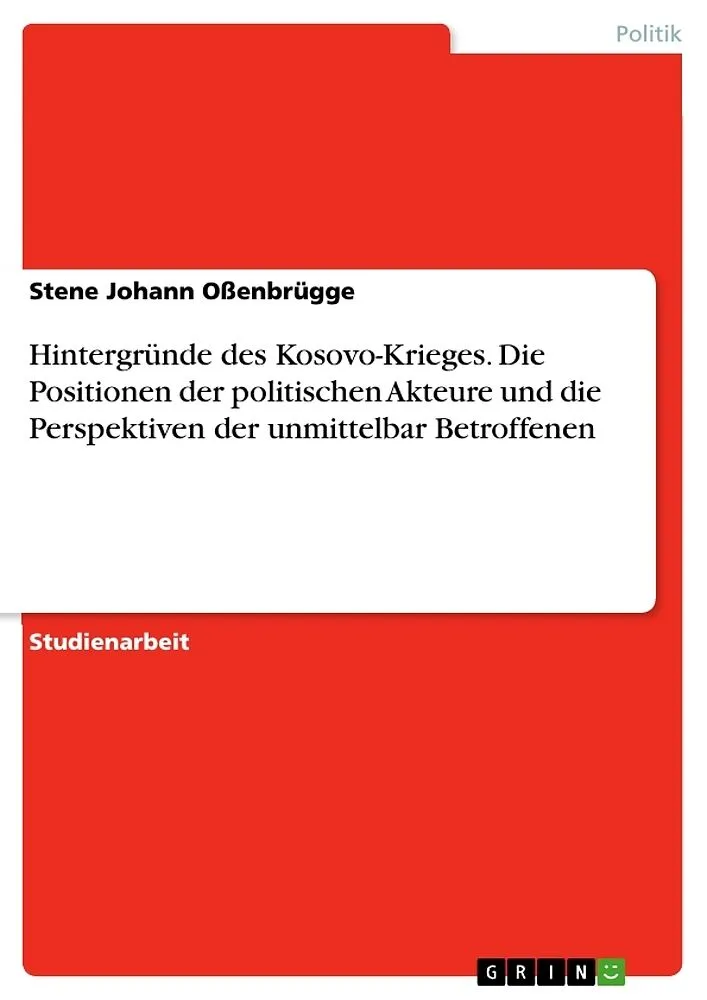 Hintergründe des Kosovo-Krieges. Die Positionen der politischen Akteure und die Perspektiven der unmittelbar Betroffenen