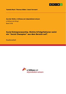 E-Book (pdf) Social Entrepreneurship. Welche Erfolgsfaktoren weist ein "Social Champion" aus dem Bereich auf? von Yannick Rust, Theresa Köber, Joost Vervoort